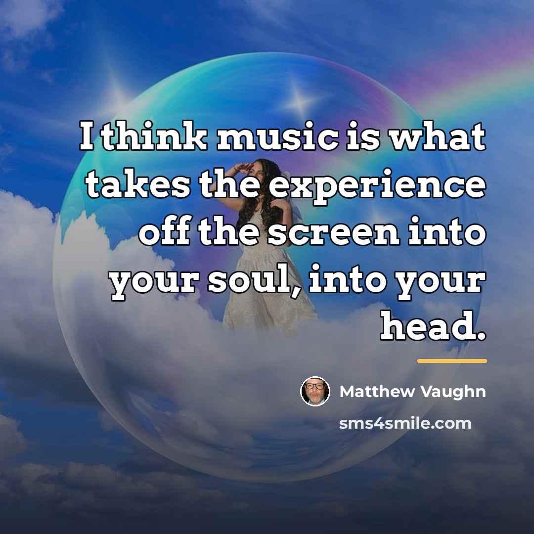 “I think music is what takes the experience off the…” quote by Matthew Vaughn