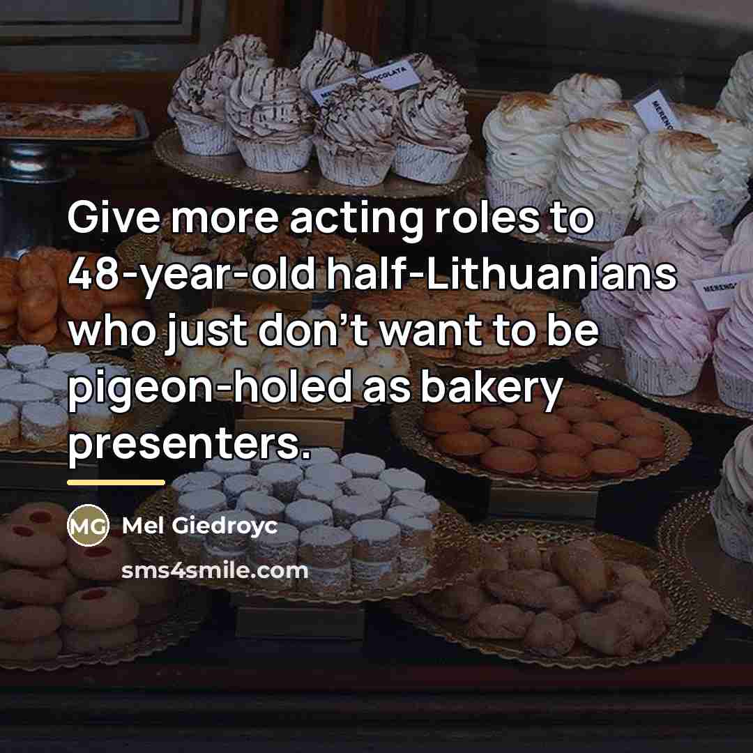 “Give more acting roles to 48-year-old half-Lithuanians who just don't…” quote by Mel Giedroyc