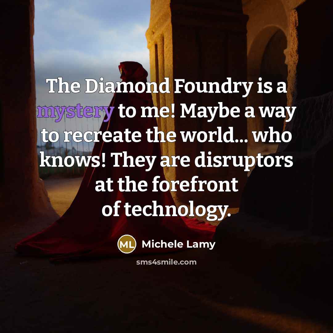 “The Diamond Foundry is a mystery to me! Maybe a…” quote by Michele Lamy