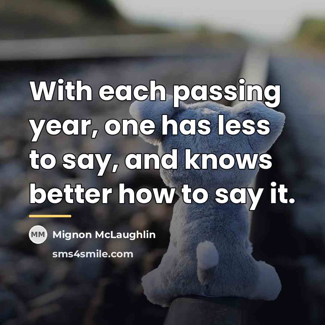 “With each passing year, one has less to say, and…” quote by Mignon McLaughlin
