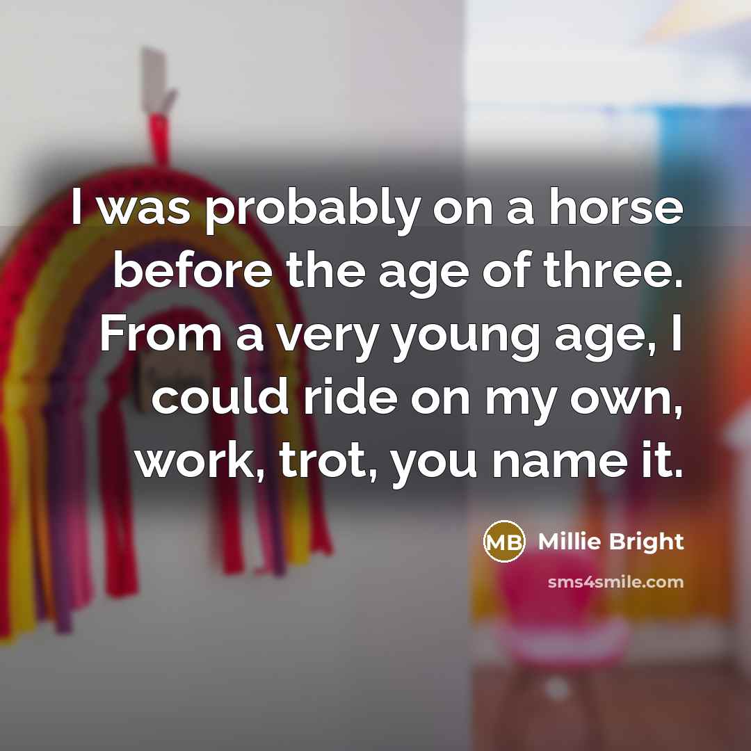“I was probably on a horse before the age of…” quote by Millie Bright
