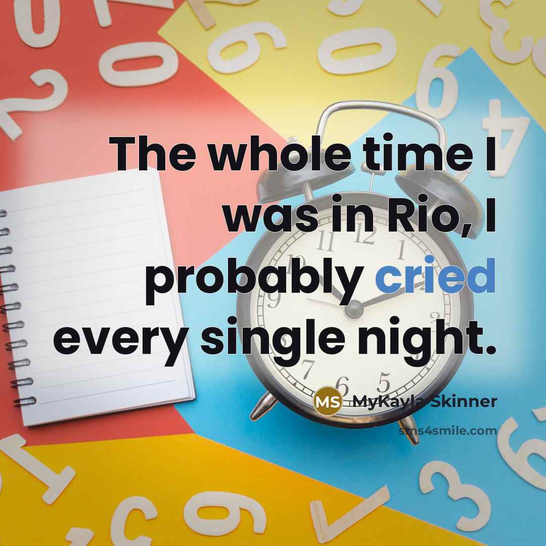“The whole time I was in Rio, I probably cried every single night.” quote by MyKayla Skinner