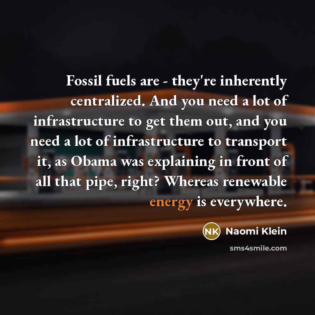 “Fossil fuels are - they're inherently centralized. And you need…” quote by Naomi Klein