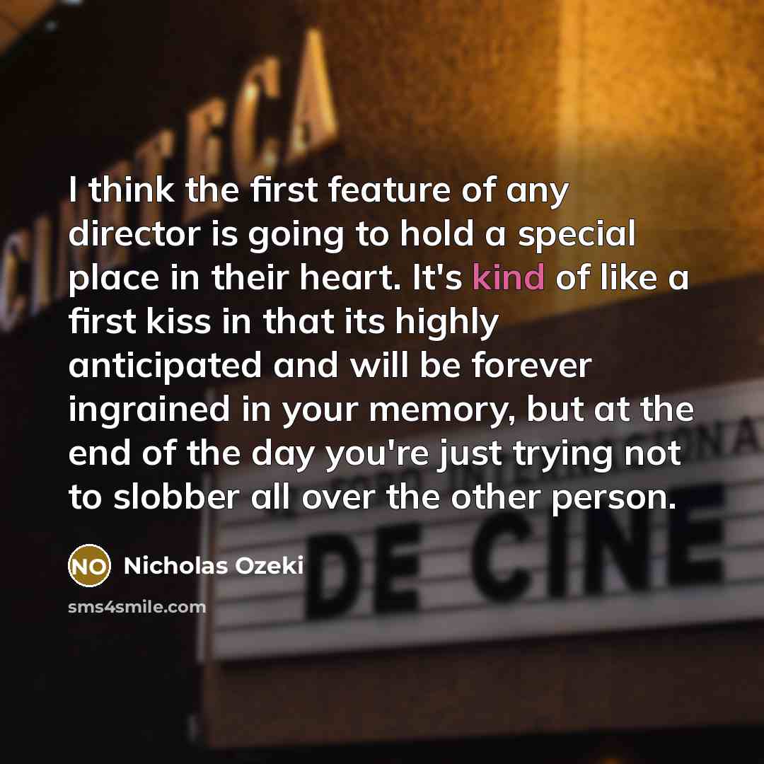 “I think the first feature of any director is going…” quote by Nicholas Ozeki