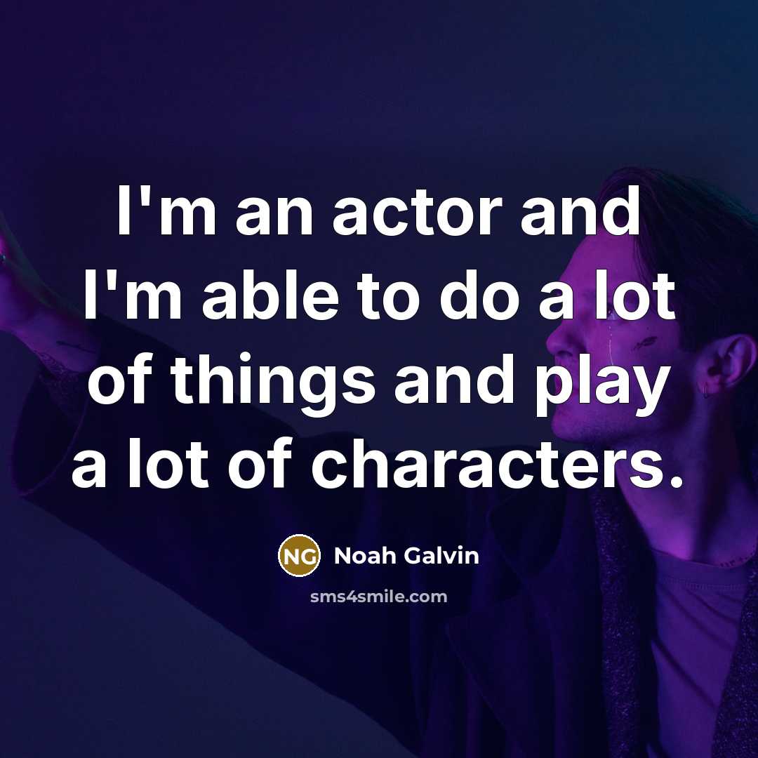 “I'm an actor and I'm able to do a lot…” quote by Noah Galvin