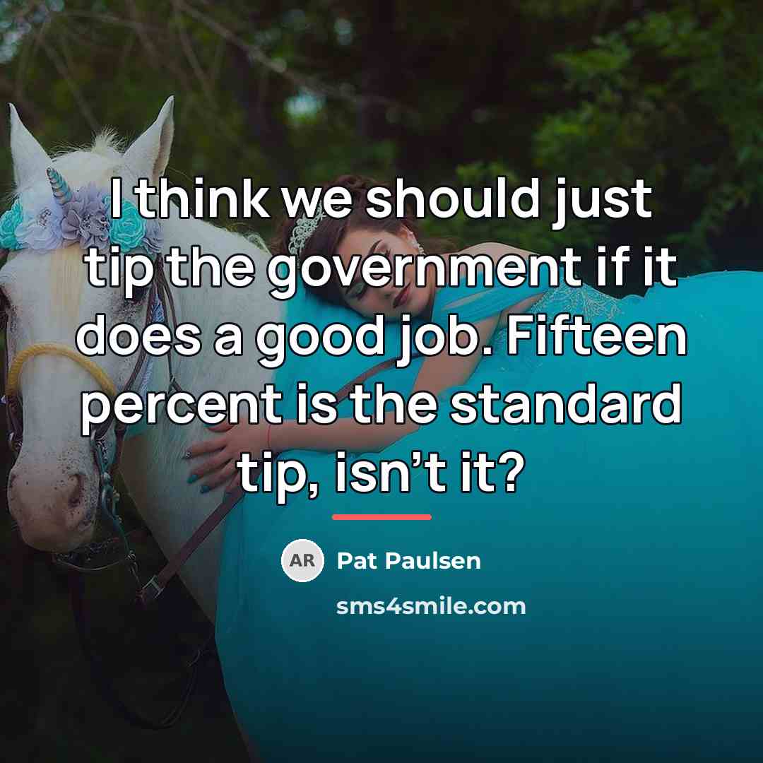 “I think we should just tip the government if it…” quote by Pat Paulsen