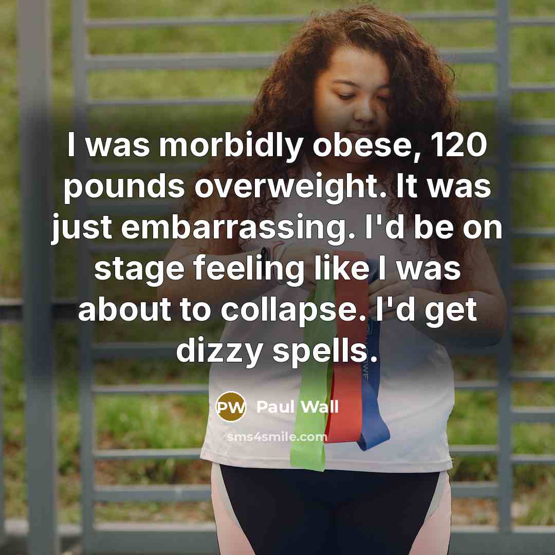 “I was morbidly obese, 120 pounds overweight. It was just…” quote by Paul Wall