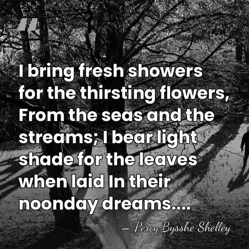 I bring fresh showers for the thirsting flowers, From the seas and&hellip; - Percy Bysshe Shelley
