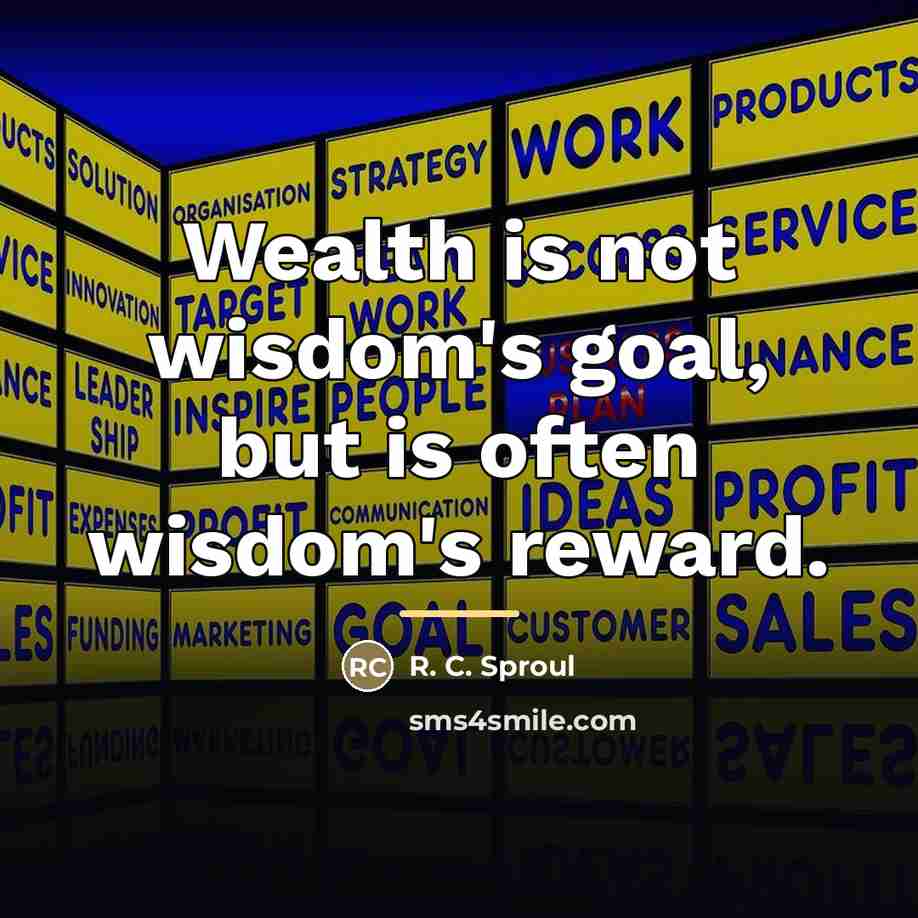 “Wealth is not wisdom's goal, but is often wisdom's reward.…” quote by R. C. Sproul