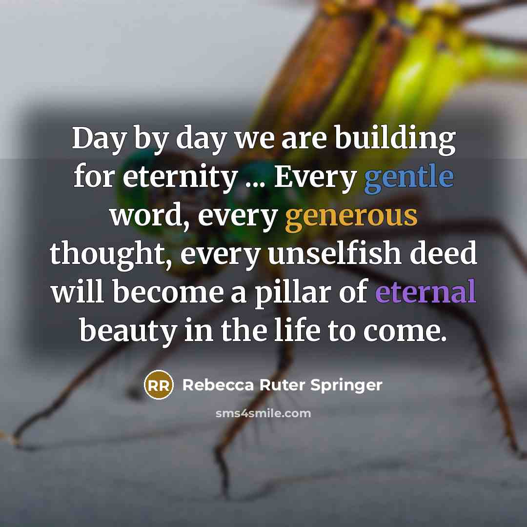 “Day by day we are building for eternity ... Every…” quote by Rebecca Ruter Springer