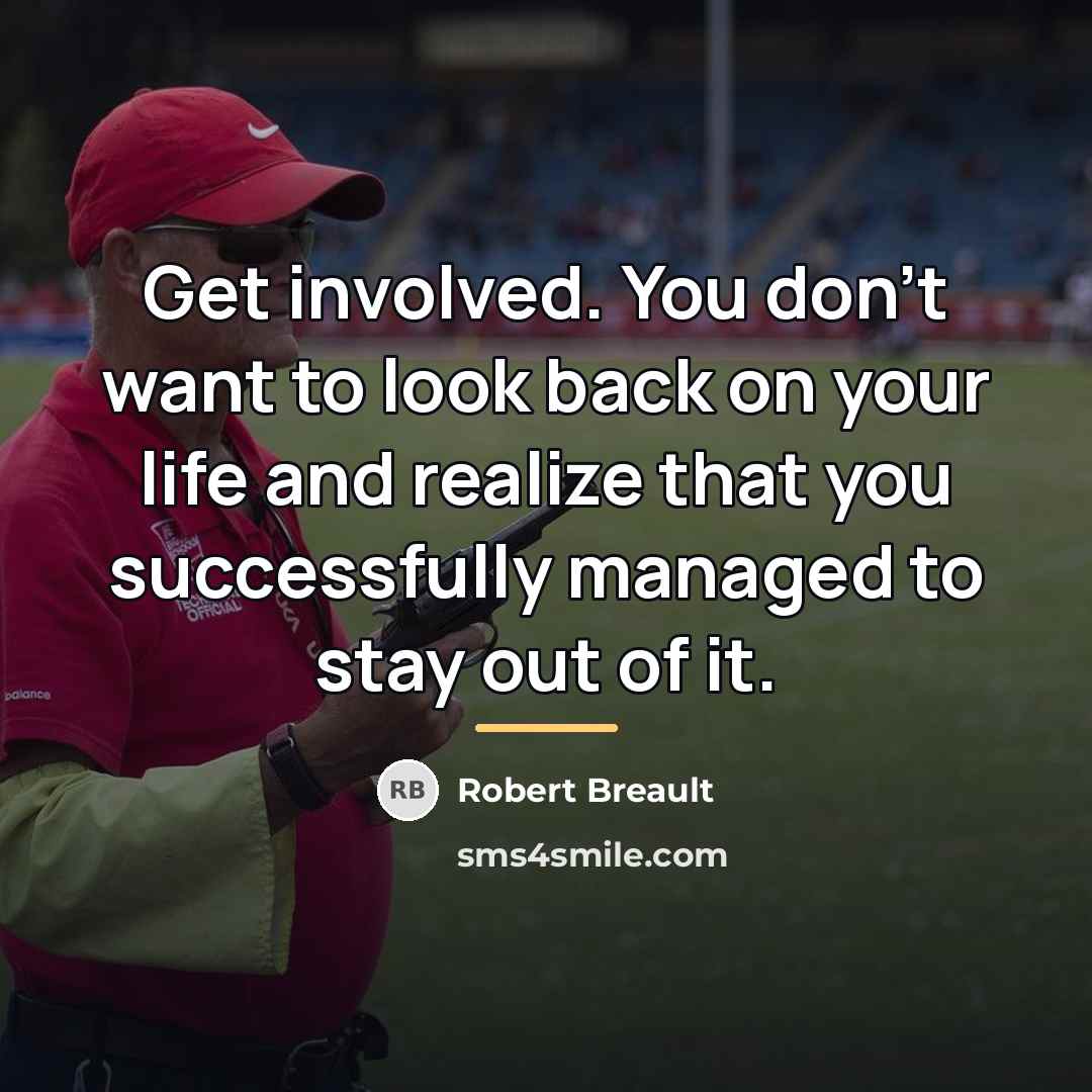 “Get involved. You don't want to look back on your…” quote by Robert Breault