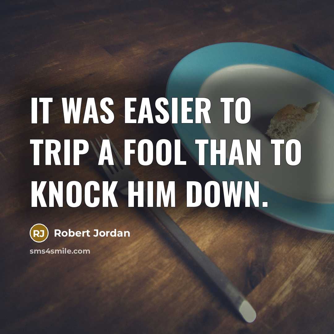 “It was easier to trip a fool than to knock…” quote by Robert Jordan