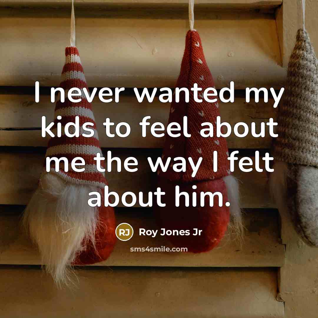 “I never wanted my kids to feel about me the…” quote by Roy Jones Jr