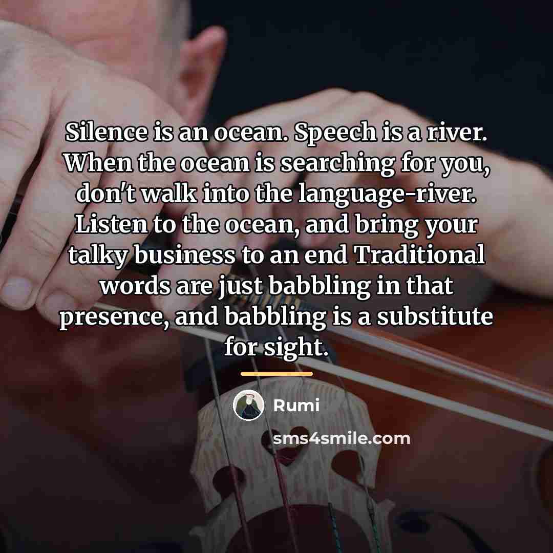 “Silence is an ocean. Speech is a river. When the…” quote by Rumi