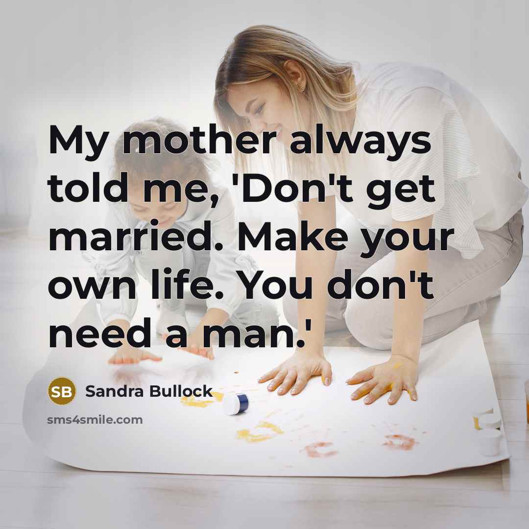 “My mother always told me, 'Don't get married. Make your…” quote by Sandra Bullock
