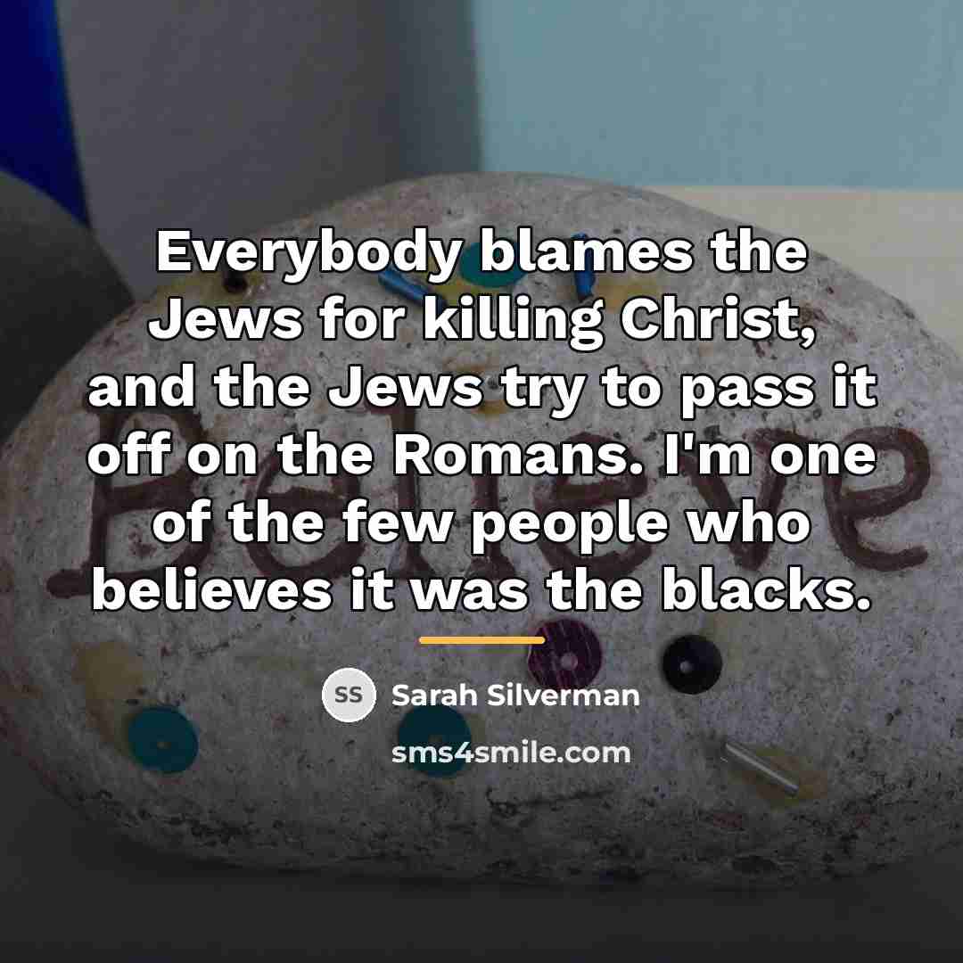 “Everybody blames the Jews for killing Christ, and the Jews…” quote by Sarah Silverman
