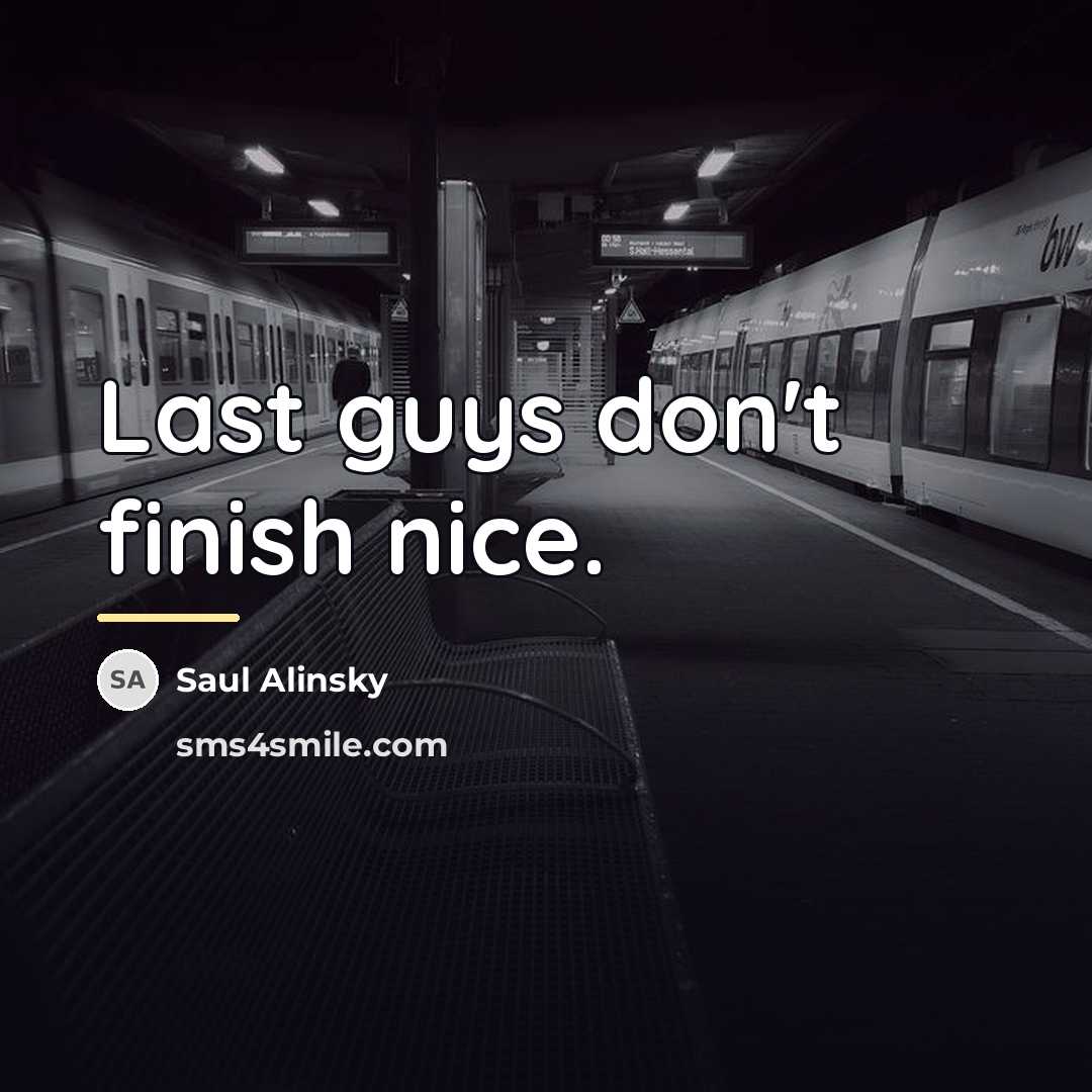 “Last guys don't finish nice.…” quote by Saul Alinsky