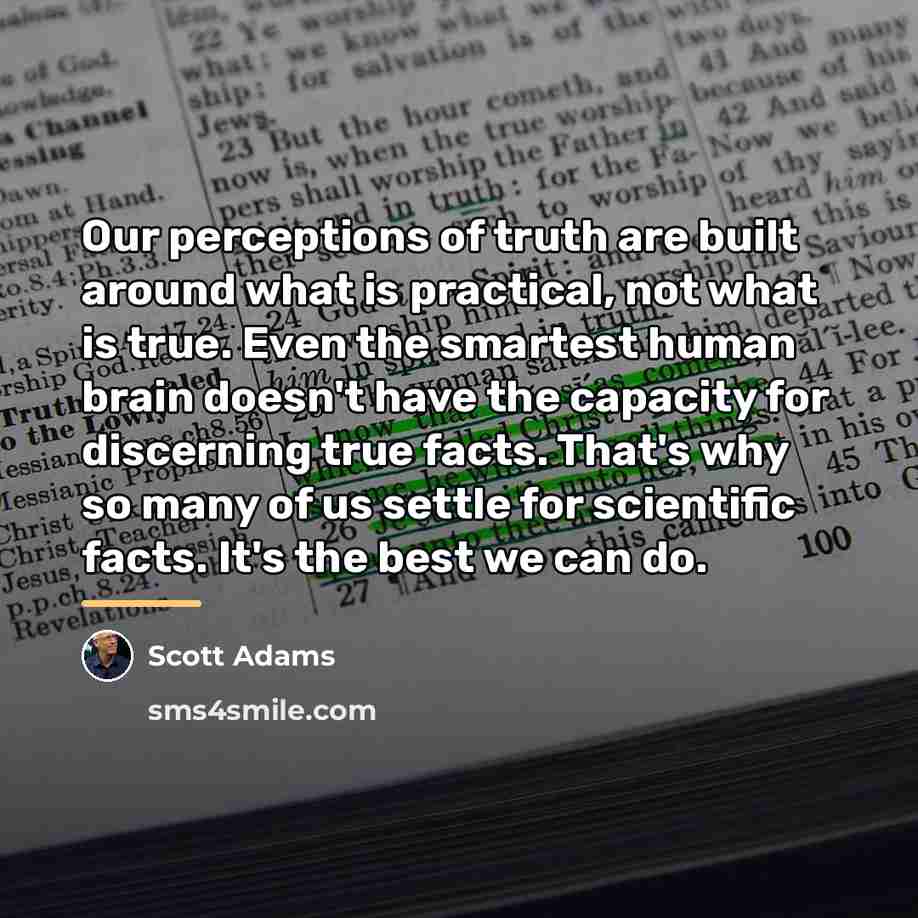 “Our perceptions of truth are built around what is practical,…” quote by Scott Adams