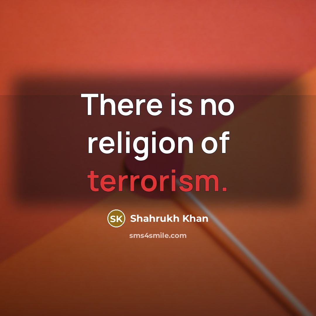 “There is no religion of terrorism.…” quote by Shahrukh Khan
