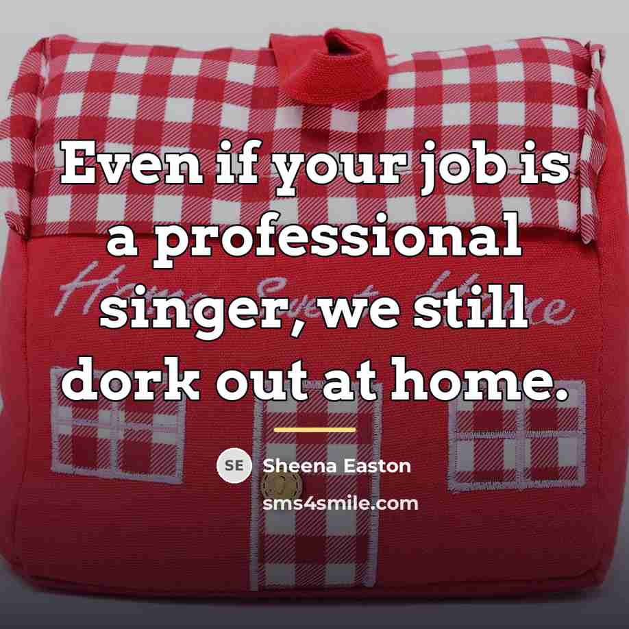 “Even if your job is a professional singer, we still…” quote by Sheena Easton