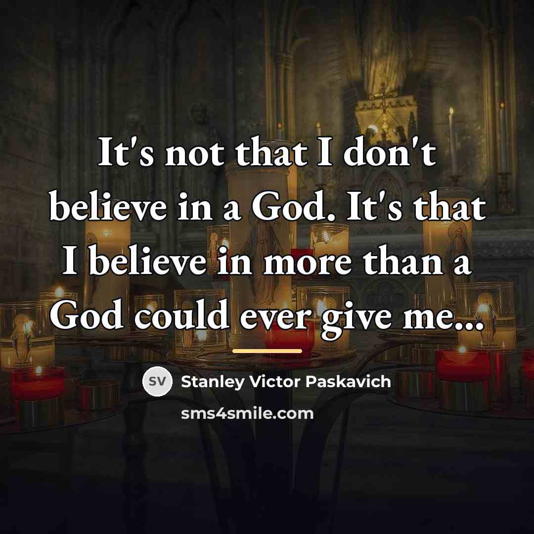 “It's not that I don't believe in a God. It's…” quote by Stanley Victor Paskavich
