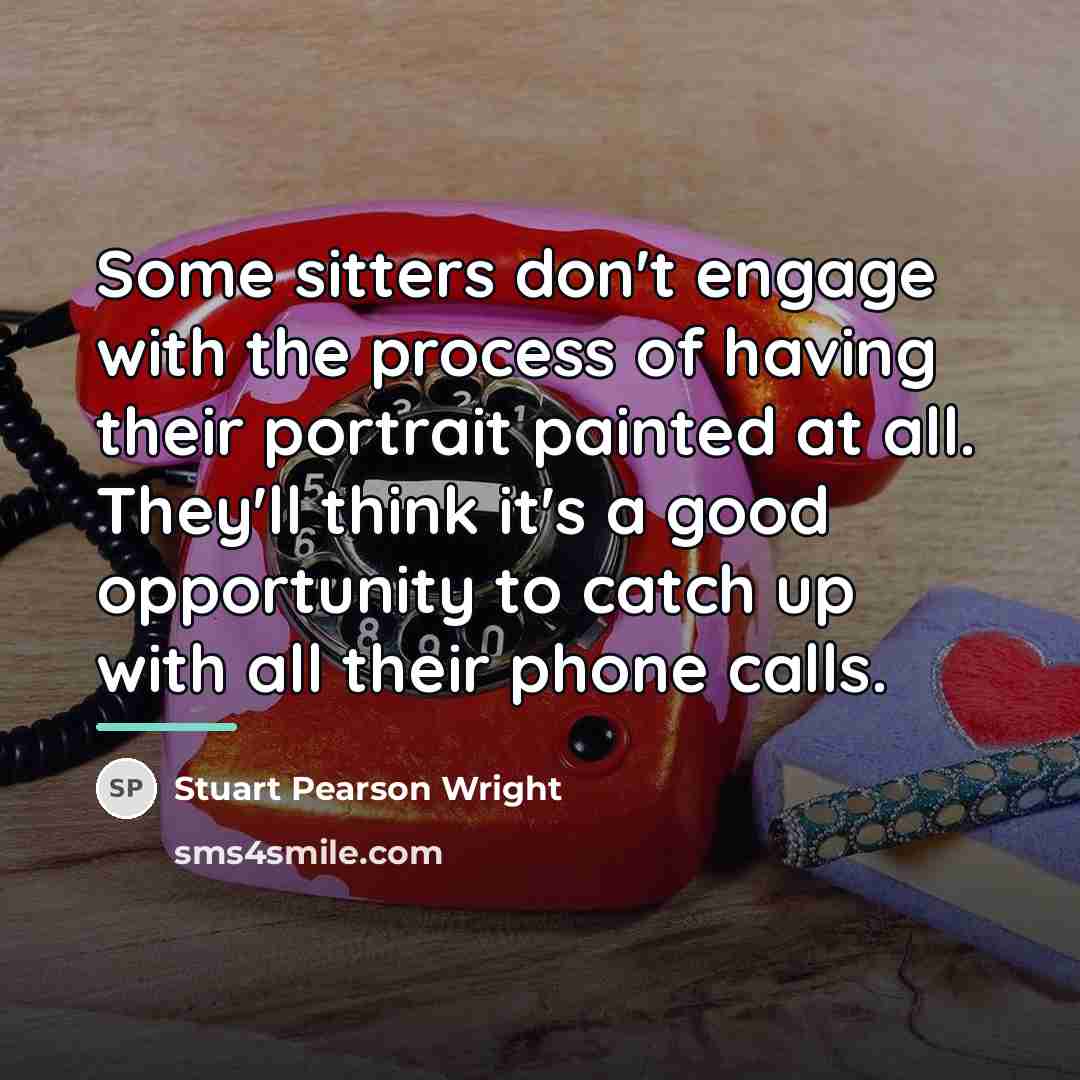 “Some sitters don't engage with the process of having their…” quote by Stuart Pearson Wright