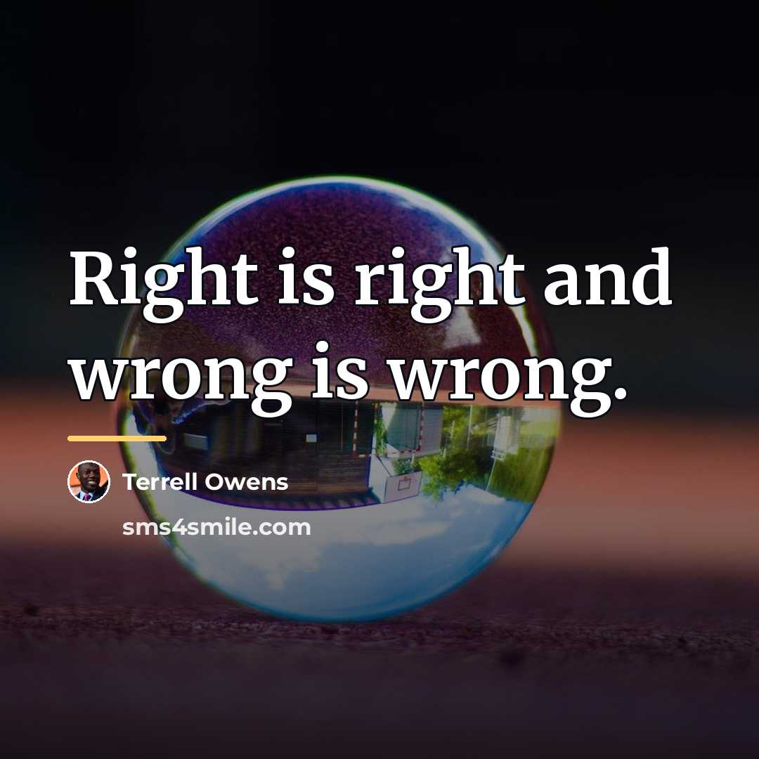 “Right is right and wrong is wrong.…” quote by Terrell Owens