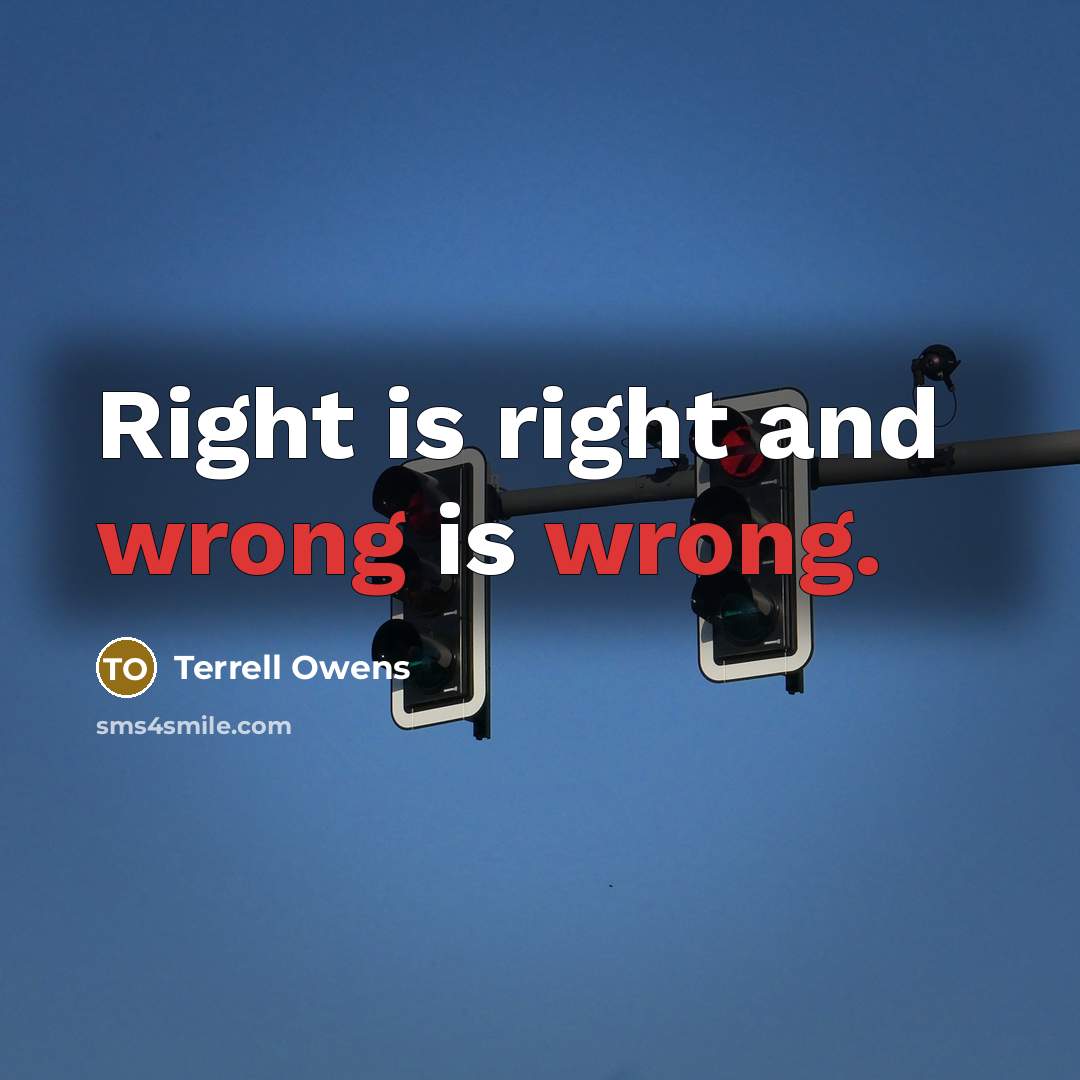 “Right is right and wrong is wrong.” quote by Terrell Owens