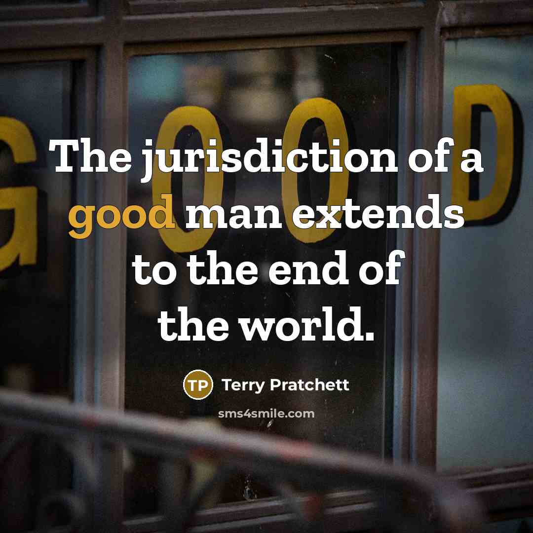 “The jurisdiction of a good man extends to the end…” quote by Terry Pratchett