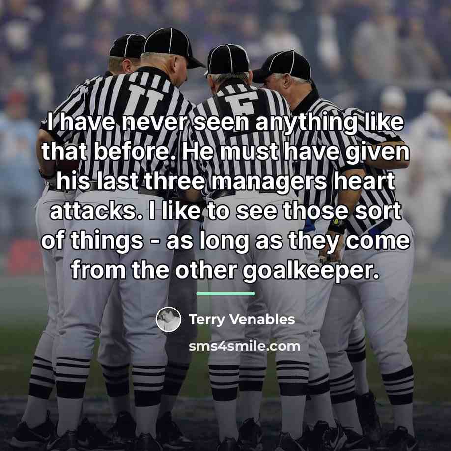 “I have never seen anything like that before. He must…” quote by Terry Venables