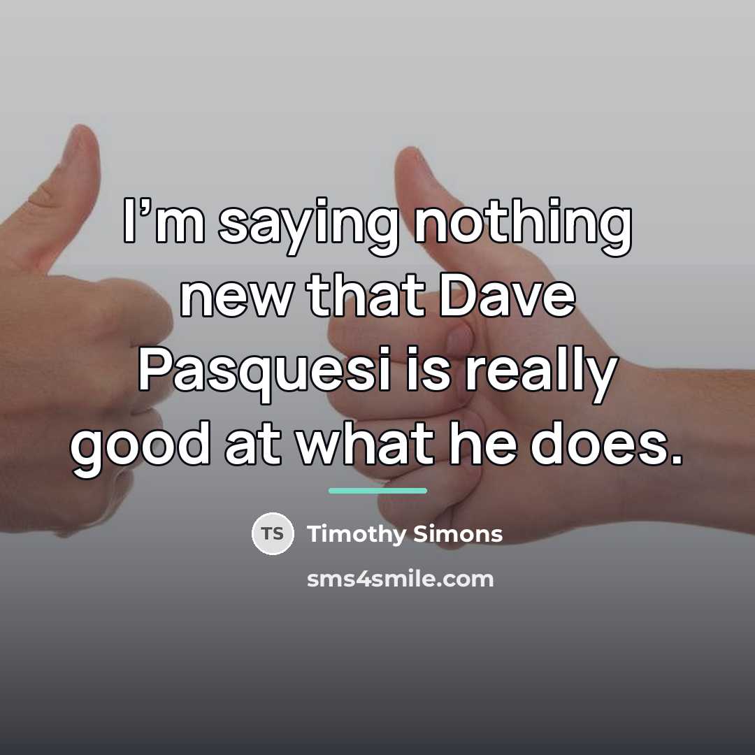 “I'm saying nothing new that Dave Pasquesi is really good…” quote by Timothy Simons