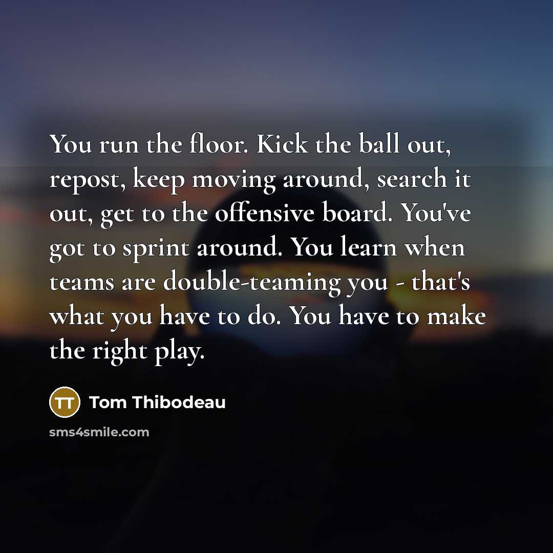 “You run the floor. Kick the ball out, repost, keep…” quote by Tom Thibodeau