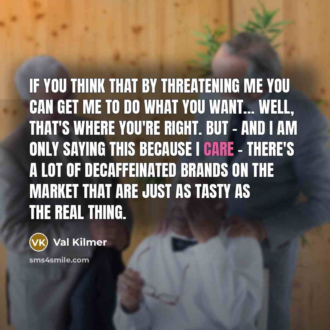 “If you think that by threatening me you can get…” quote by Val Kilmer
