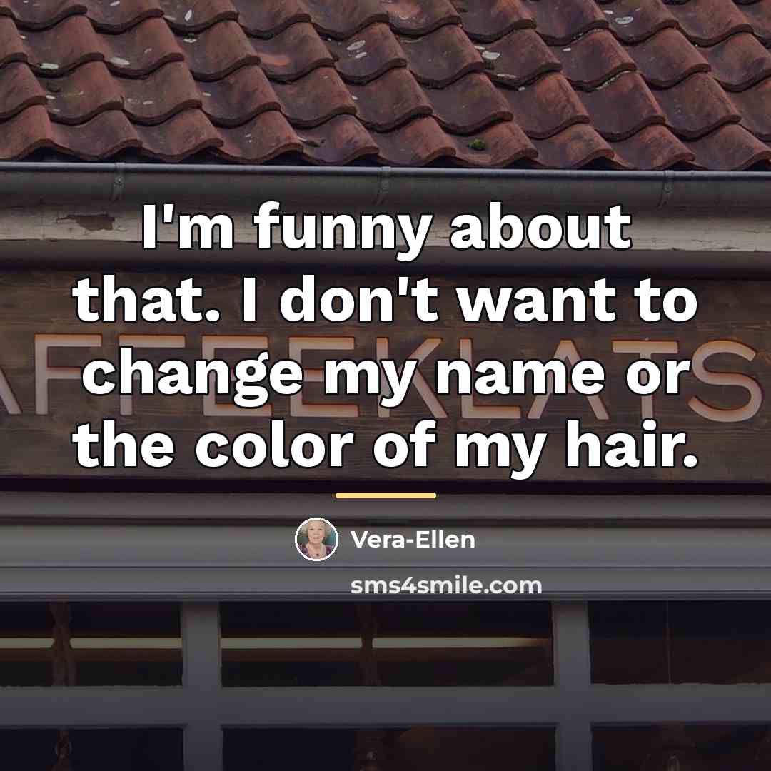 “I'm funny about that. I don't want to change my…” quote by Vera-Ellen