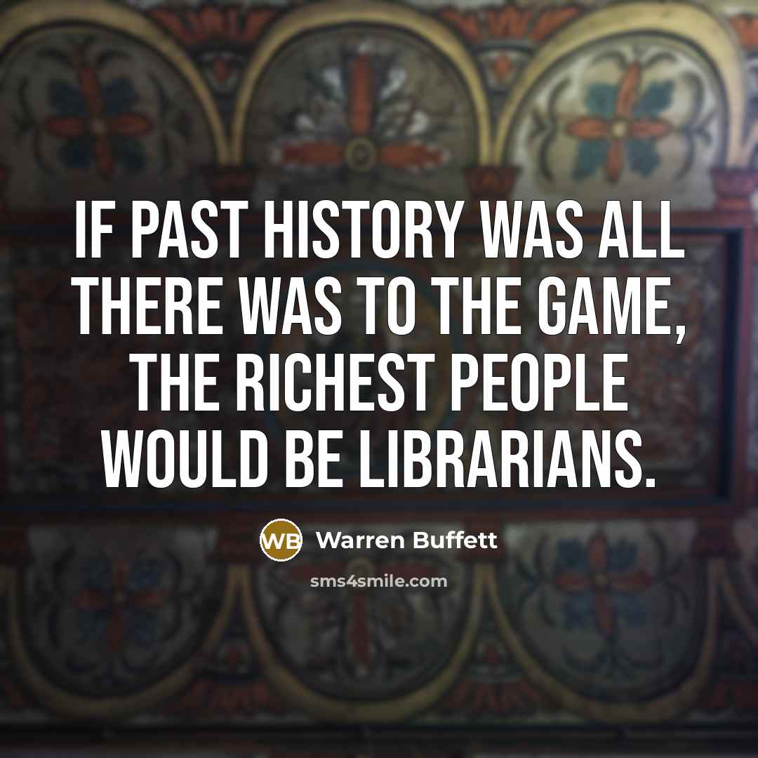 “If past history was all there was to the game,…” quote by Warren Buffett
