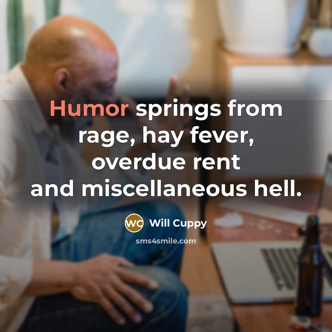 “Humor springs from rage, hay fever, overdue rent and miscellaneous…” quote by Will Cuppy