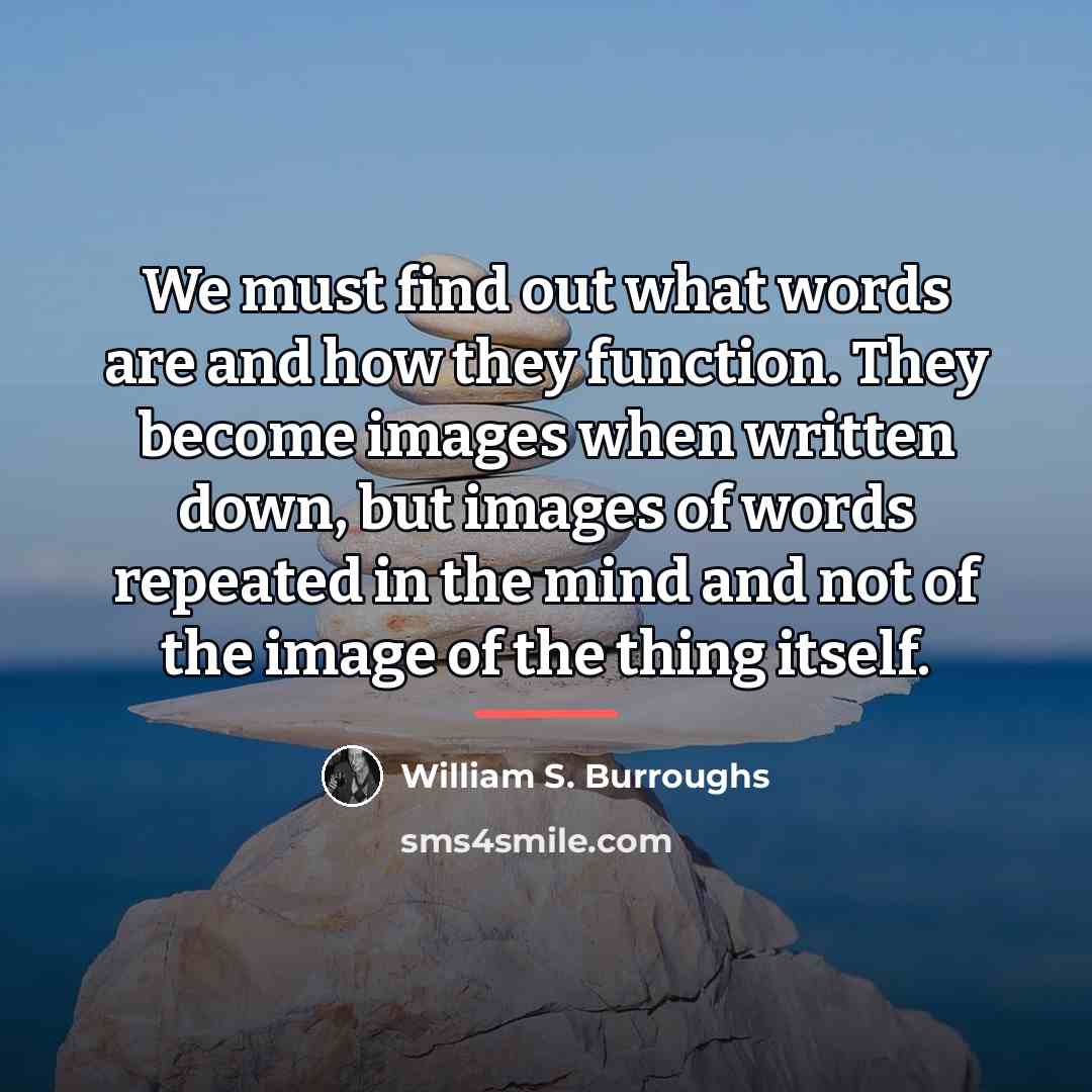 “We must find out what words are and how they…” quote by William S. Burroughs