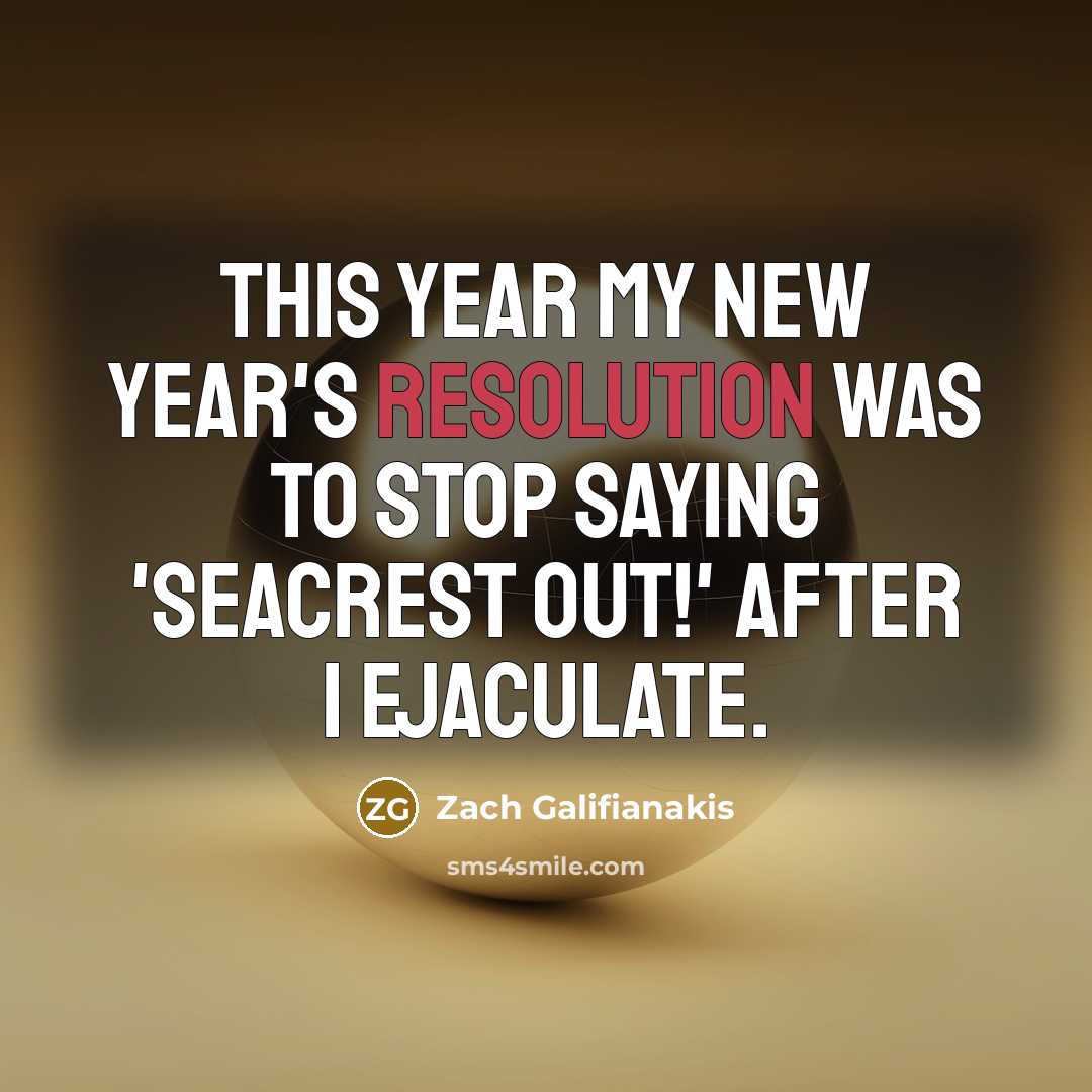 “This year my New Year's resolution was to stop saying 'Seacrest out!' after I ejaculate.” quote by Zach Galifianakis