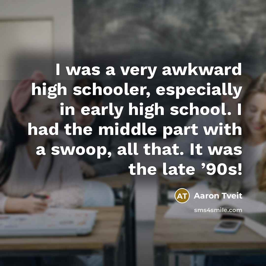 “I was a very awkward high schooler, especially in early…” quote by Aaron Tveit