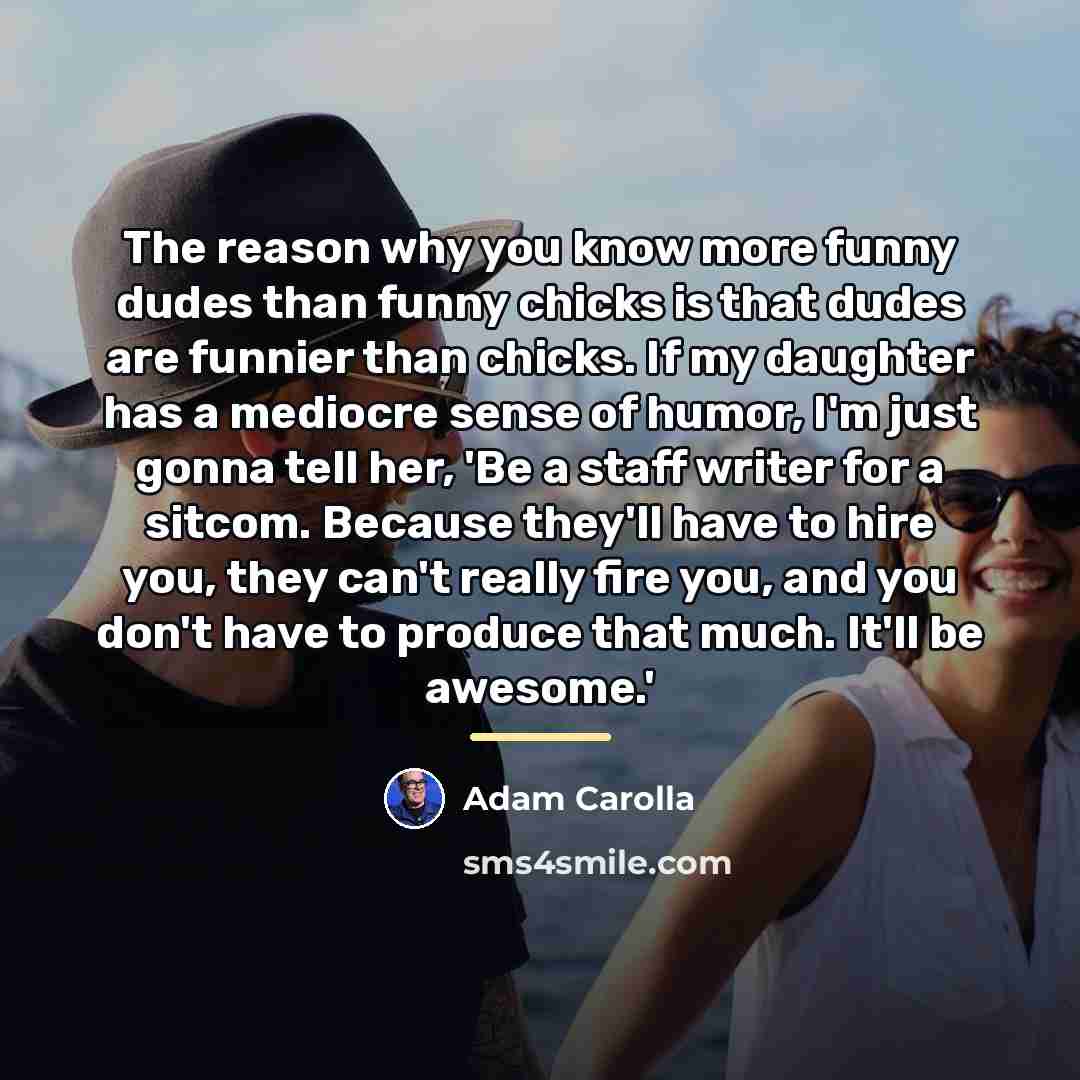 “The reason why you know more funny dudes than funny…” quote by Adam Carolla