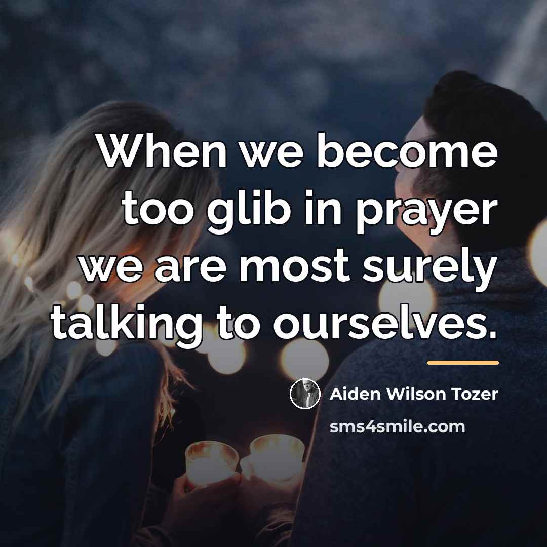 “When we become too glib in prayer we are most…” quote by Aiden Wilson Tozer