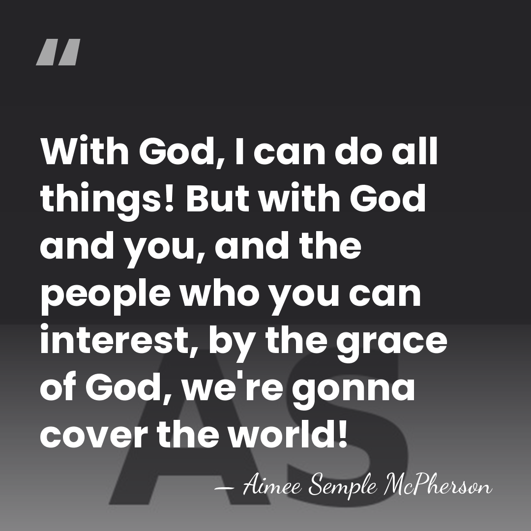 With God, I can do all things! But with God and you,&hellip; - Aimee Semple McPherson