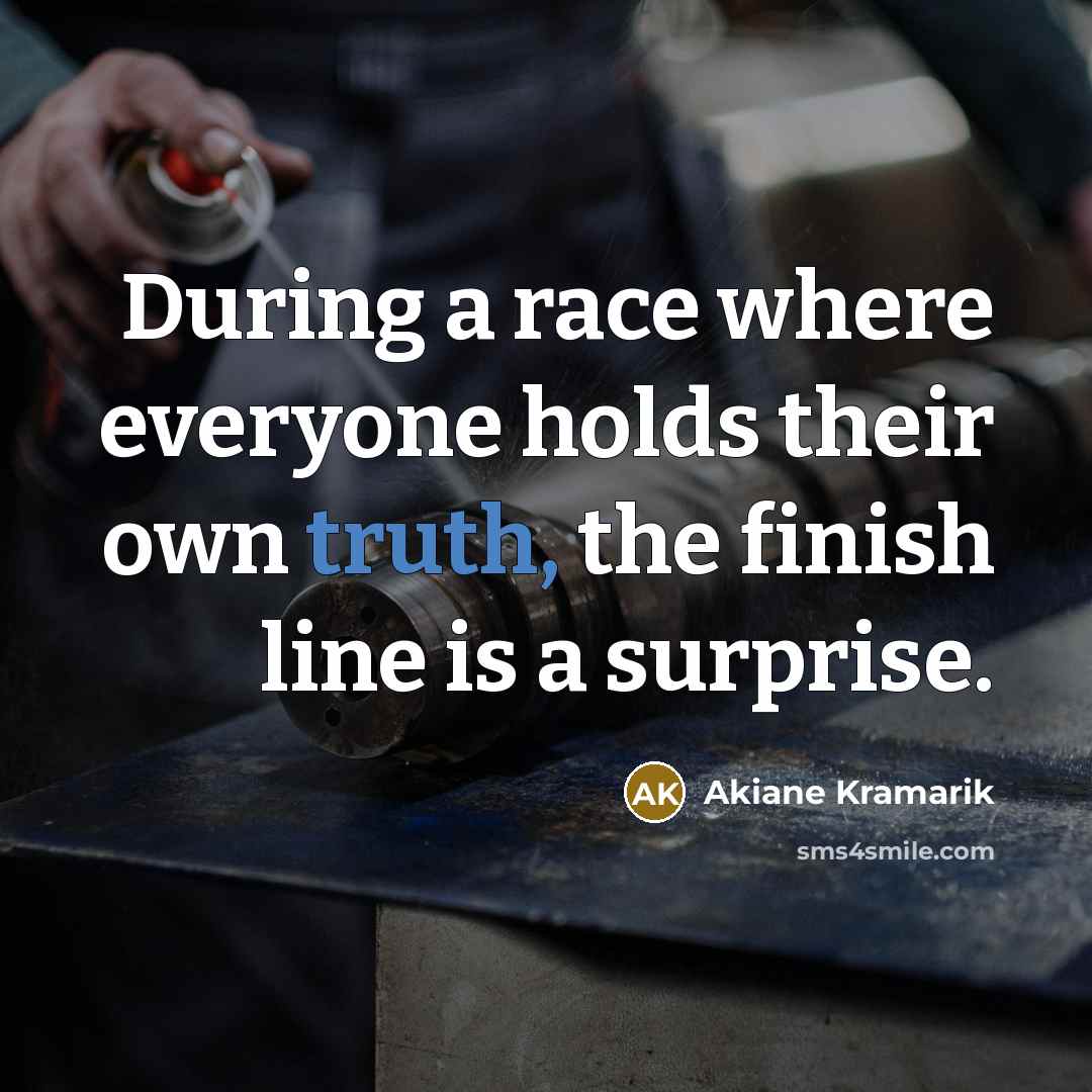 “During a race where everyone holds their own truth, the finish line is a surprise.” quote by Akiane Kramarik