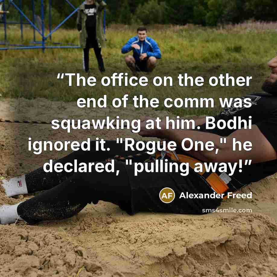 “The office on the other end of the comm was squawking at him. Bodhi ignored it. "Rogue One," he declared, "pulling away!” quote by Alexander Freed