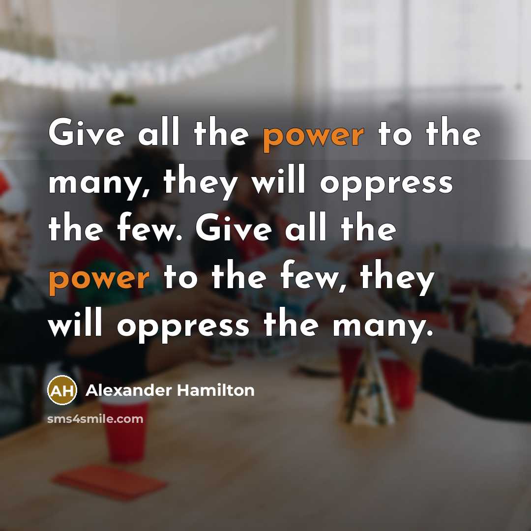 “Give all the power to the many, they will oppress…” quote by Alexander Hamilton