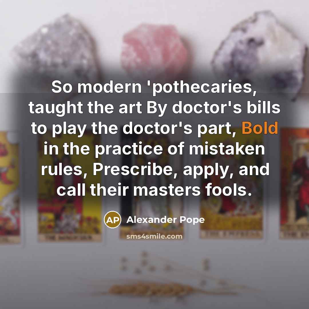 “So modern 'pothecaries, taught the art By doctor's bills to…” quote by Alexander Pope