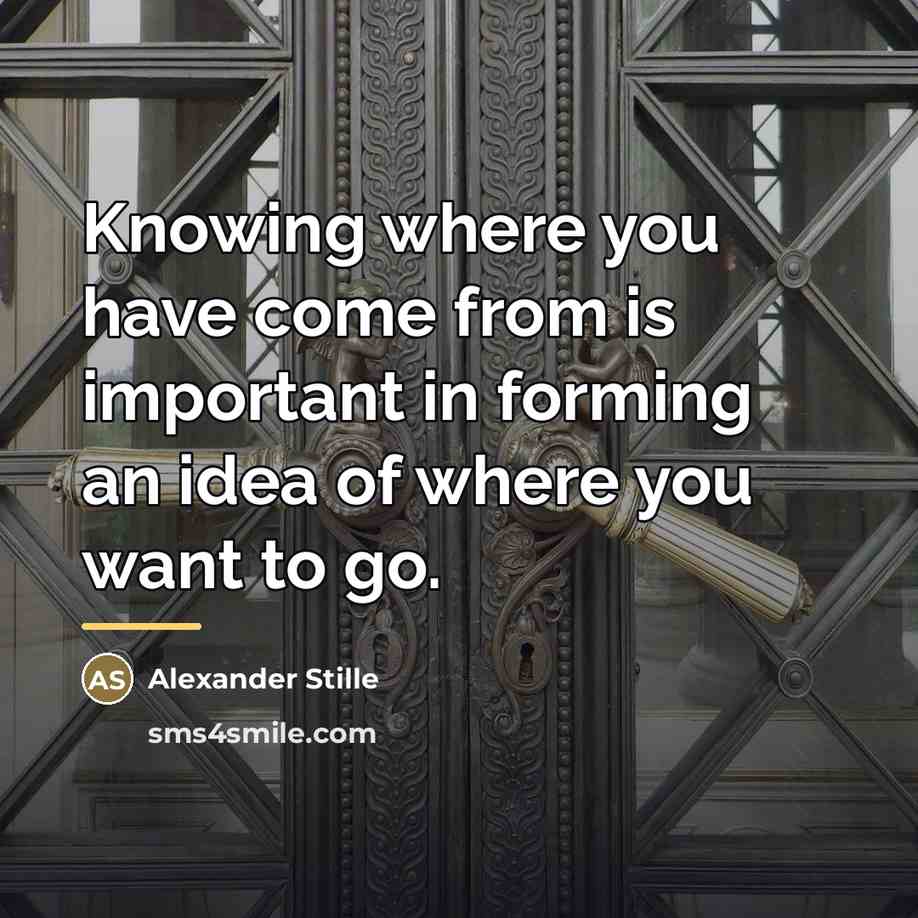 “Knowing where you have come from is important in forming…” quote by Alexander Stille