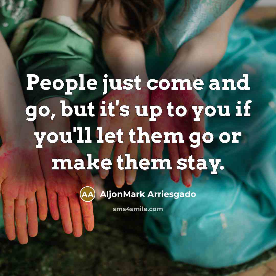 “People just come and go, but it's up to you…” quote by AljonMark Arriesgado