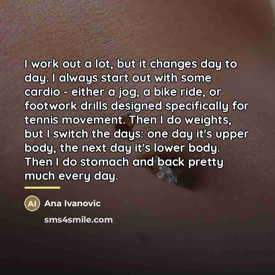“I work out a lot, but it changes day to…” quote by Ana Ivanovic