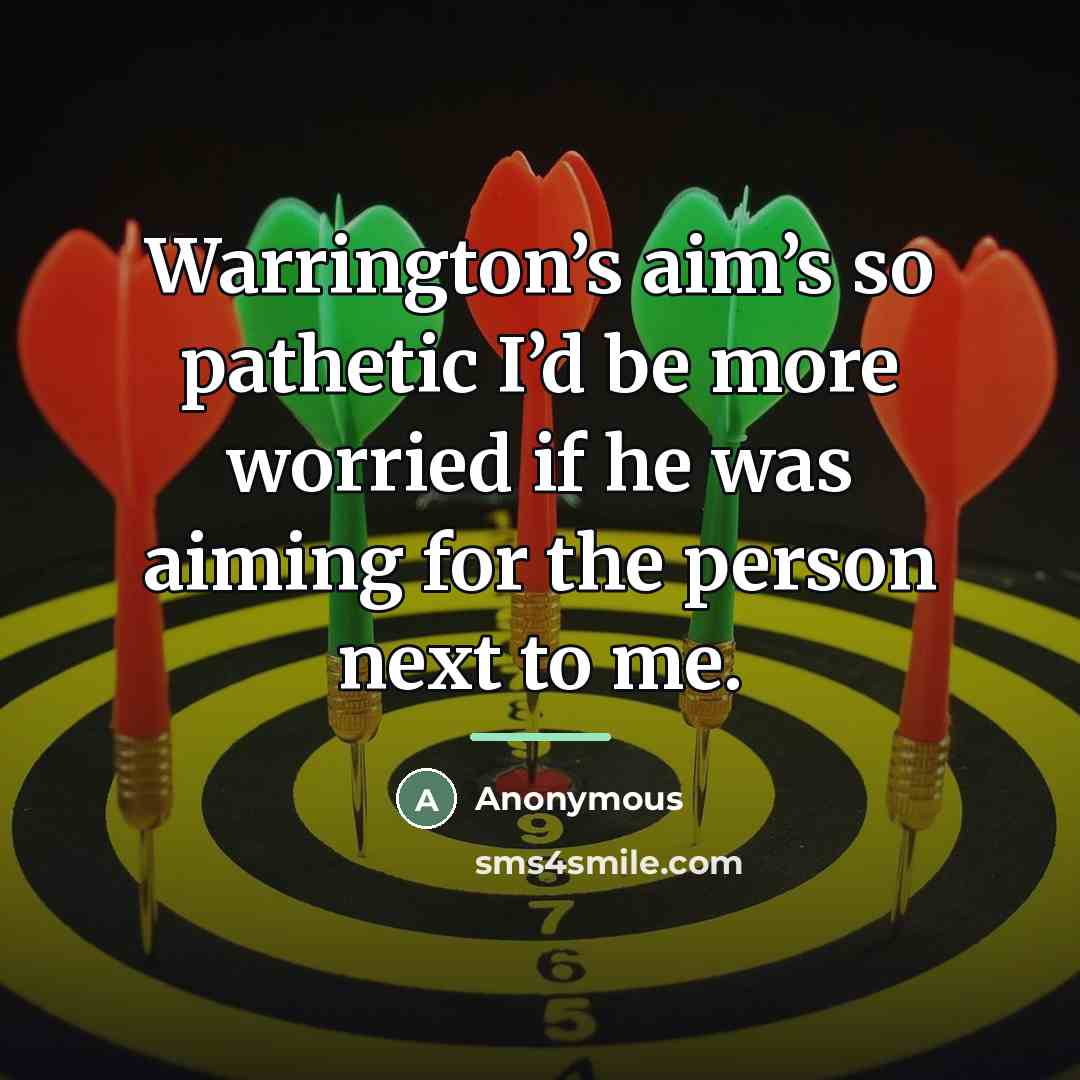 “Warrington’s aim’s so pathetic I’d be more worried if he…” quote by Anonymous
